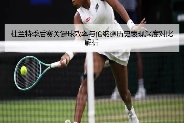 杜兰特季后赛关键球效率与伦纳德历史表现深度对比解析